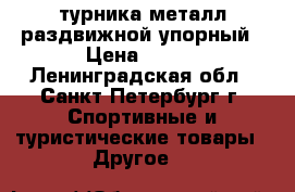 2 турника металл раздвижной/упорный › Цена ­ 700 - Ленинградская обл., Санкт-Петербург г. Спортивные и туристические товары » Другое   